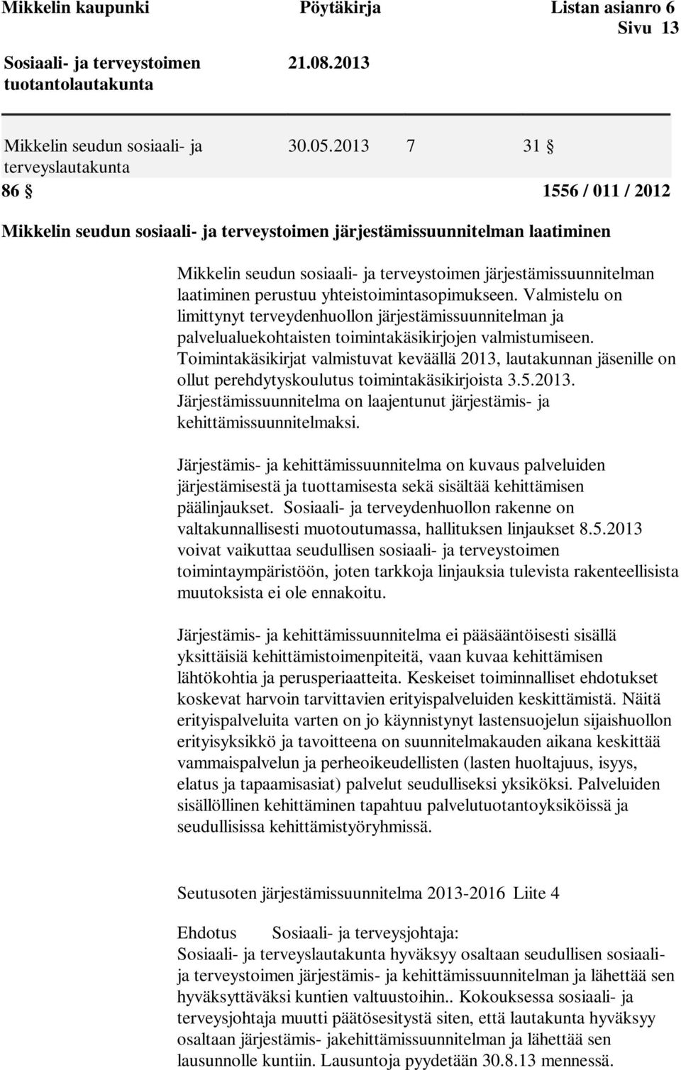 laatiminen perustuu yhteistoimintasopimukseen. Valmistelu on limittynyt terveydenhuollon järjestämissuunnitelman ja palvelualuekohtaisten toimintakäsikirjojen valmistumiseen.