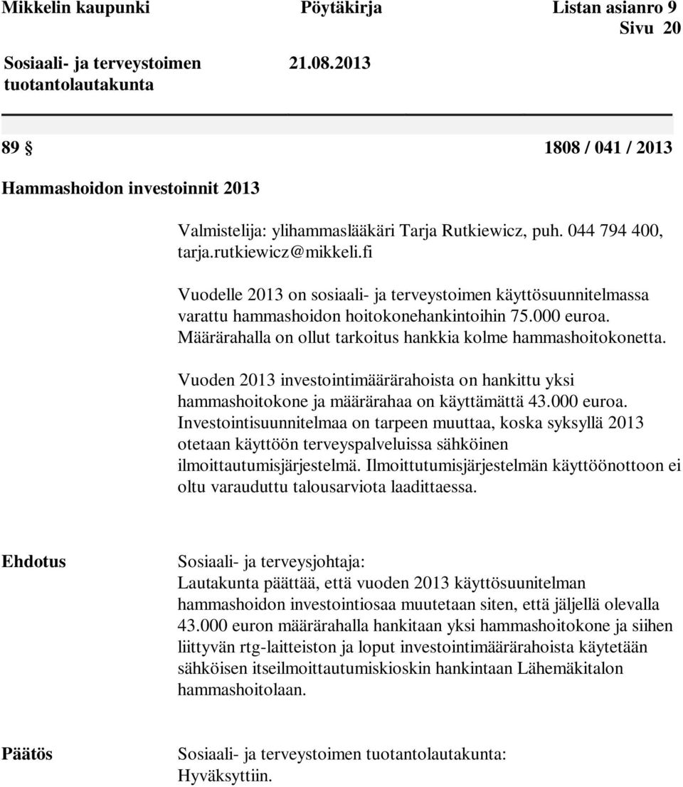 fi Vuodelle 2013 on sosiaali- ja terveystoimen käyttösuunnitelmassa varattu hammashoidon hoitokonehankintoihin 75.000 euroa. Määrärahalla on ollut tarkoitus hankkia kolme hammashoitokonetta.