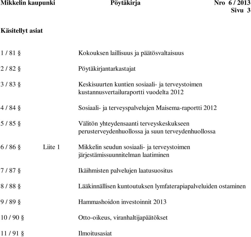 perusterveydenhuollossa ja suun terveydenhuollossa 6 / 86 Liite 1 Mikkelin seudun sosiaali- ja terveystoimen järjestämissuunnitelman laatiminen 7 / 87 Ikäihmisten palvelujen