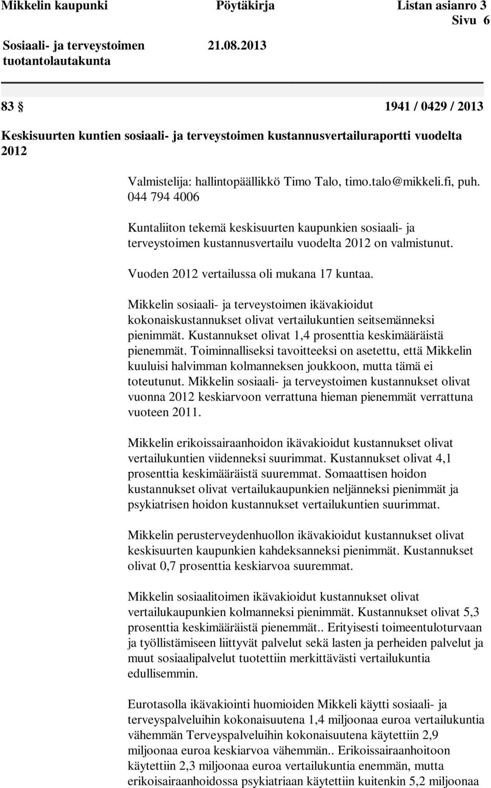 044 794 4006 Kuntaliiton tekemä keskisuurten kaupunkien sosiaali- ja terveystoimen kustannusvertailu vuodelta 2012 on valmistunut. Vuoden 2012 vertailussa oli mukana 17 kuntaa.