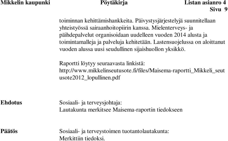 Lastensuojelussa on aloittanut vuoden alussa uusi seudullinen sijaishuollon yksikkö. Raportti löytyy seuraavasta linkistä: http://www.mikkelinseutusote.