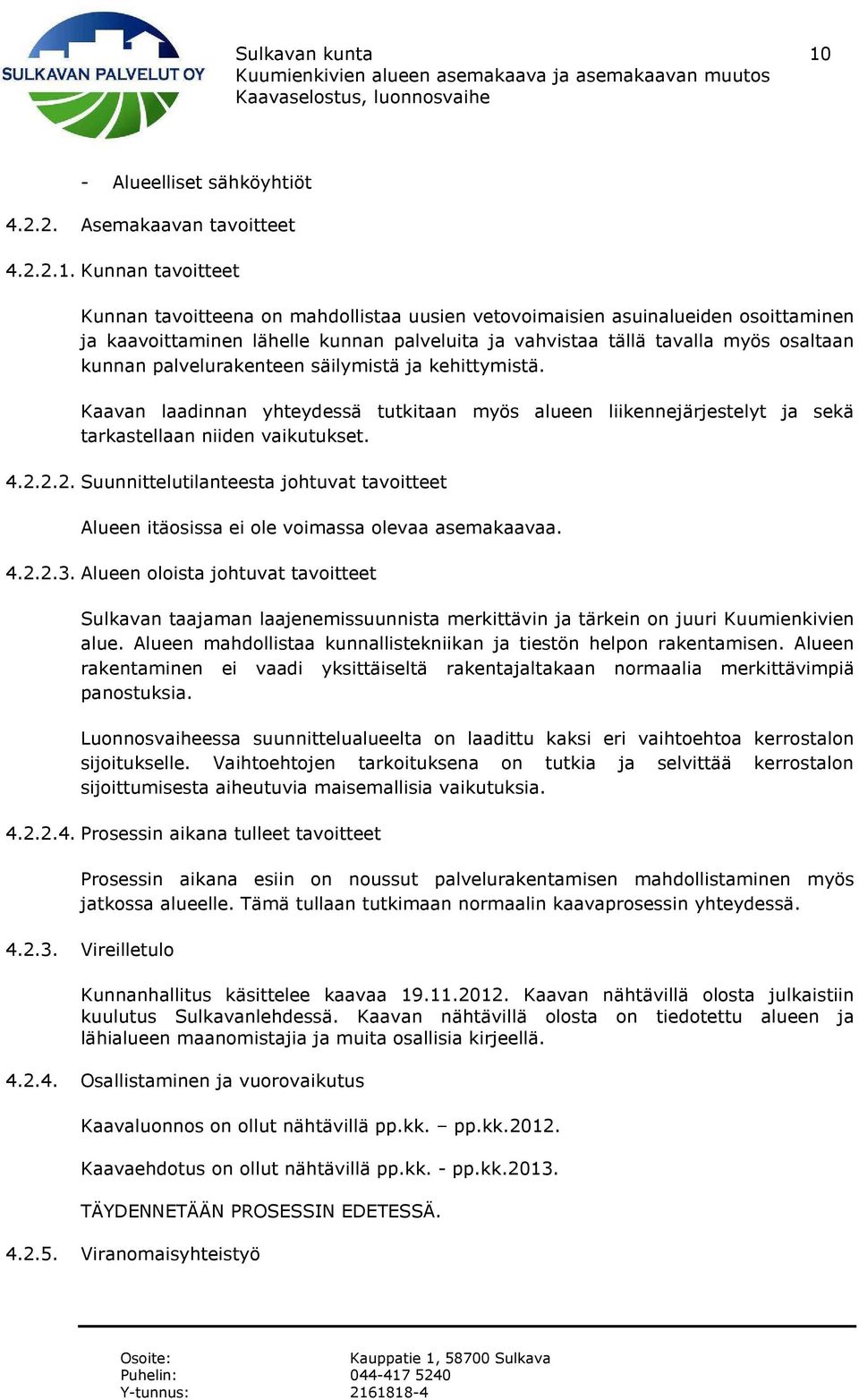 Kunnan tavoitteet Kunnan tavoitteena on mahdollistaa uusien vetovoimaisien asuinalueiden osoittaminen ja kaavoittaminen lähelle kunnan palveluita ja vahvistaa tällä tavalla myös osaltaan kunnan