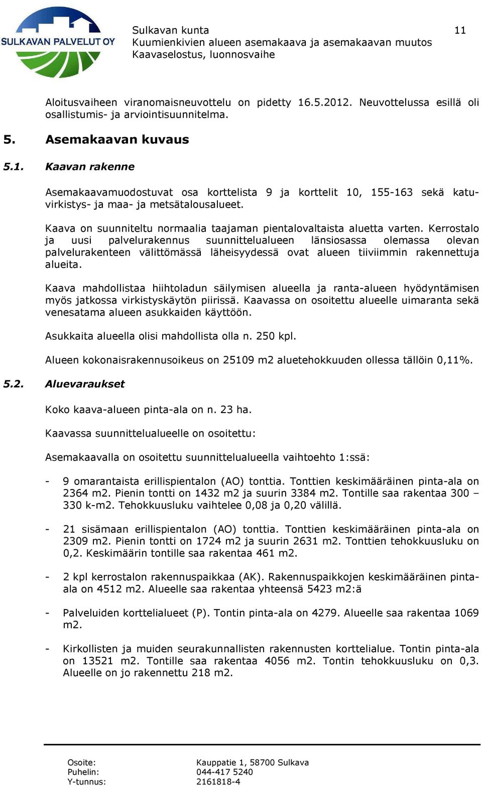 Kerrostalo ja uusi palvelurakennus suunnittelualueen länsiosassa olemassa olevan palvelurakenteen välittömässä läheisyydessä ovat alueen tiiviimmin rakennettuja alueita.