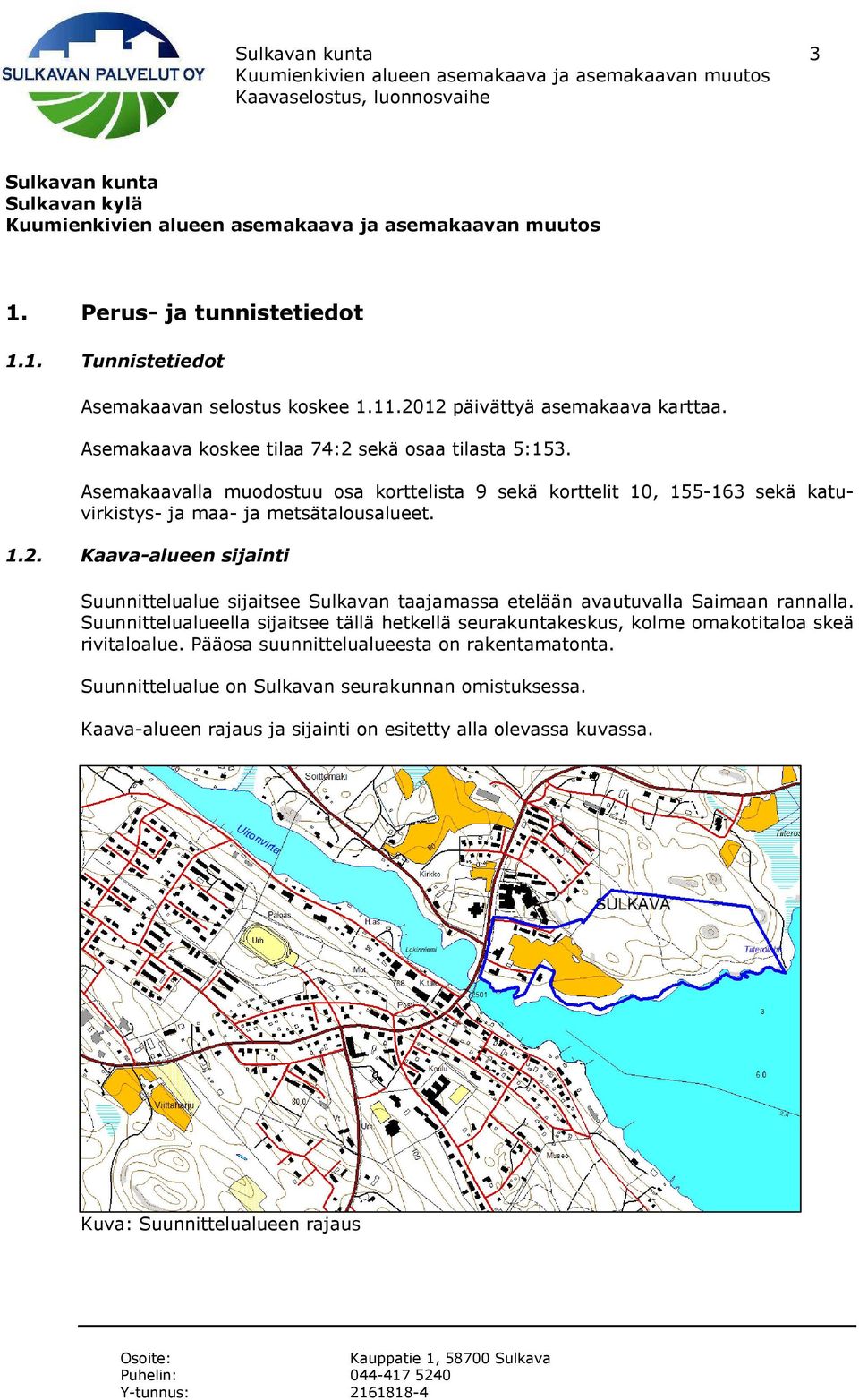 Suunnittelualueella sijaitsee tällä hetkellä seurakuntakeskus, kolme omakotitaloa skeä rivitaloalue. Pääosa suunnittelualueesta on rakentamatonta.