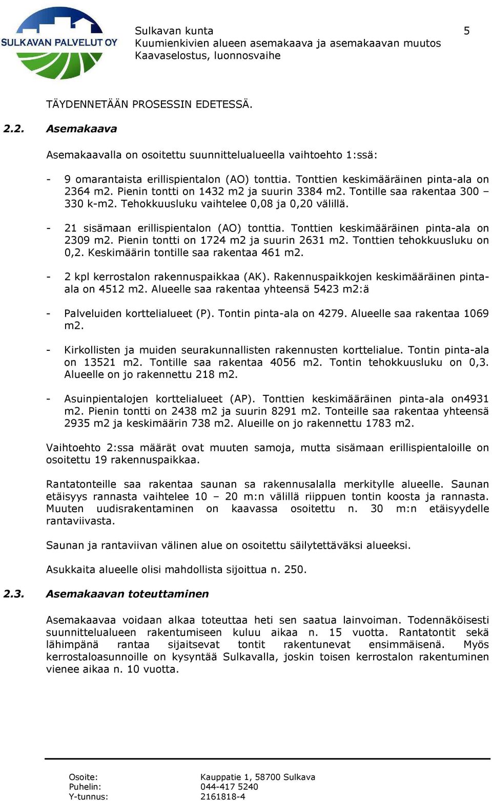 - 21 sisämaan erillispientalon (AO) tonttia. Tonttien keskimääräinen pinta-ala on 2309 m2. Pienin tontti on 1724 m2 ja suurin 2631 m2. Tonttien tehokkuusluku on 0,2.