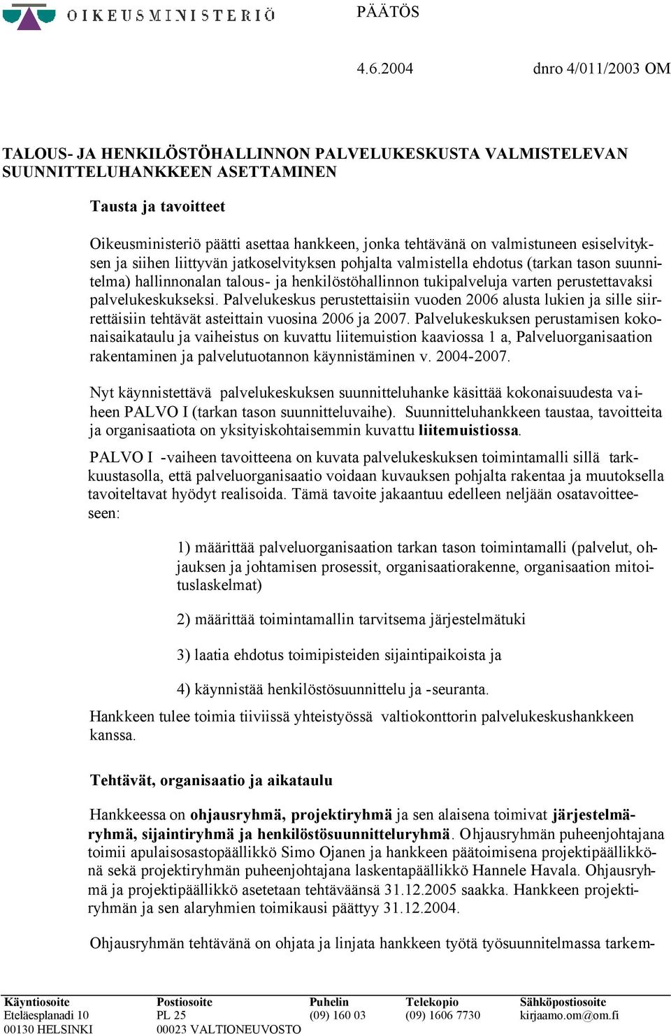 valmistuneen esiselvityksen ja siihen liittyvän jatkoselvityksen pohjalta valmistella ehdotus (tarkan tason suunnitelma) hallinnonalan talous- ja henkilöstöhallinnon tukipalveluja varten