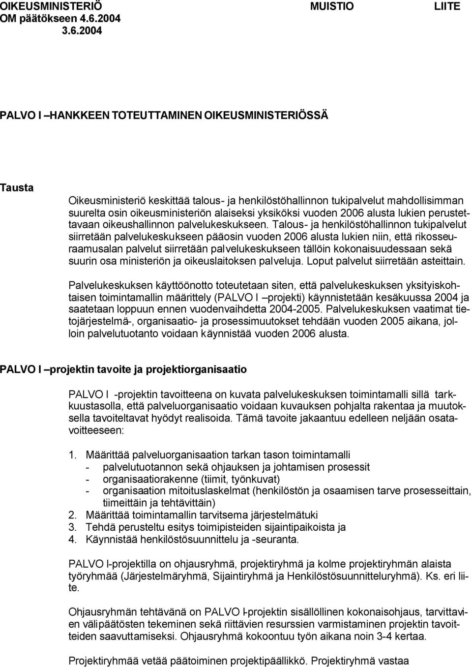 2004 PALVO I HANKKEEN TOTEUTTAMINEN OIKEUSMINISTERIÖSSÄ Tausta Oikeusministeriö keskittää talous- ja henkilöstöhallinnon tukipalvelut mahdollisimman suurelta osin oikeusministeriön alaiseksi