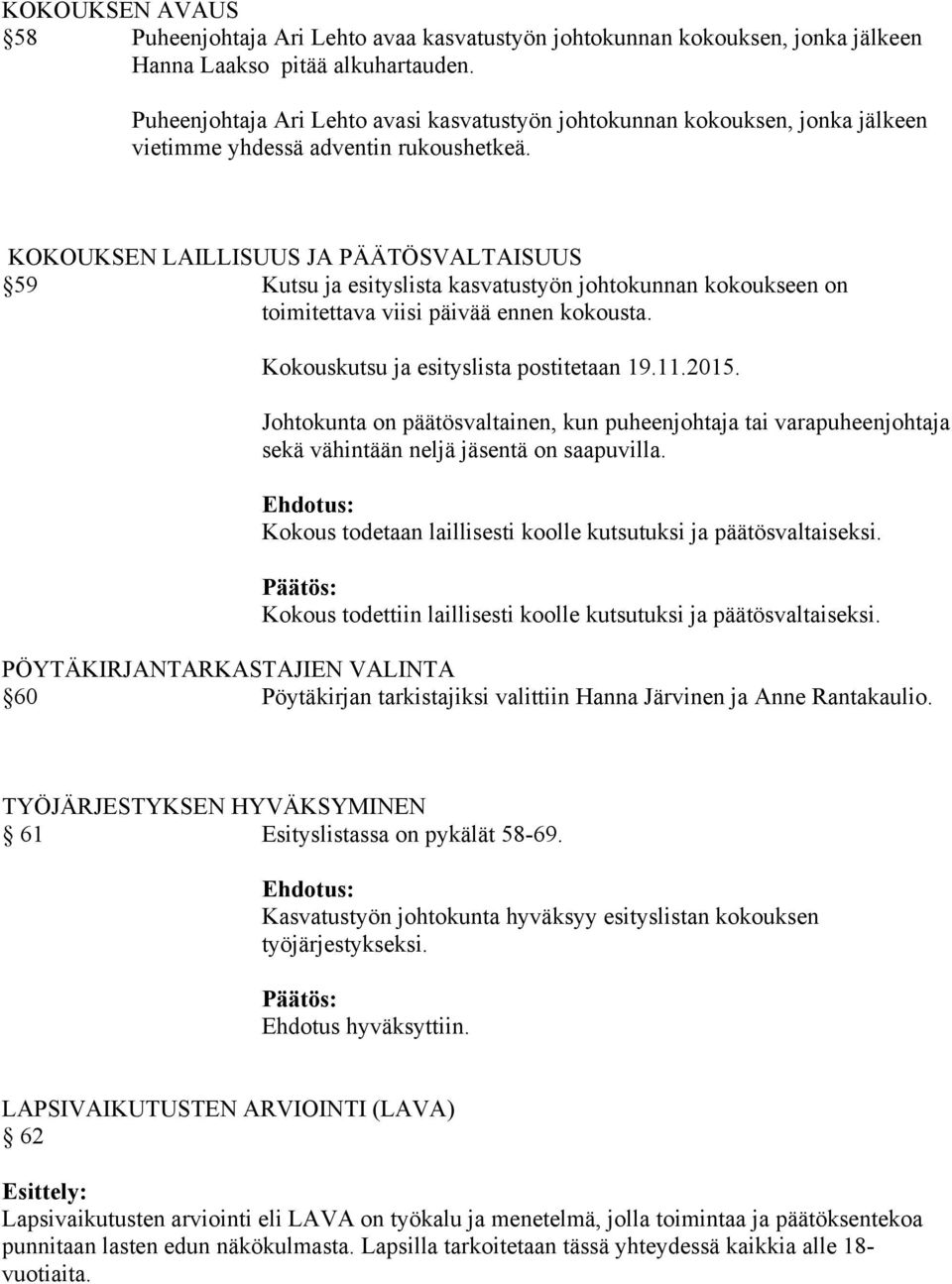 KOKOUKSEN LAILLISUUS JA PÄÄTÖSVALTAISUUS 59 Kutsu ja esityslista kasvatustyön johtokunnan kokoukseen on toimitettava viisi päivää ennen kokousta. Kokouskutsu ja esityslista postitetaan 19.11.2015.