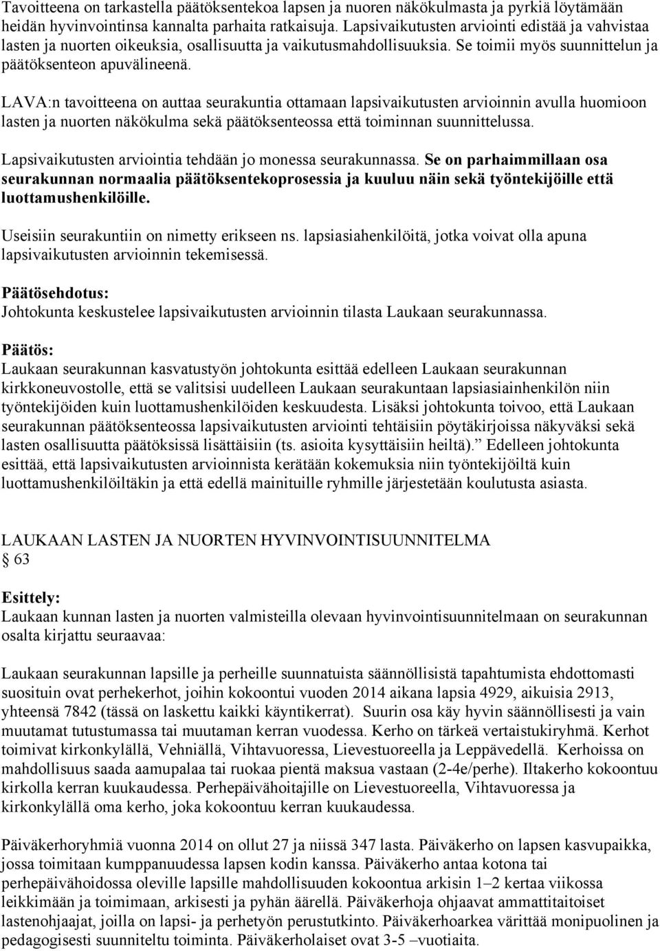 LAVA:n tavoitteena on auttaa seurakuntia ottamaan lapsivaikutusten arvioinnin avulla huomioon lasten ja nuorten näkökulma sekä päätöksenteossa että toiminnan suunnittelussa.