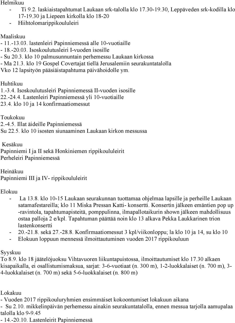 Huhtikuu 1.-3.4. Isoskoulutusleiri Papinniemessä II-vuoden isosille 22.-24.4. Lastenleiri Papinniemessä yli 10-vuotiaille 23.4. klo 10 ja 14 konfirmaatiomessut Toukokuu 2.-4.5.