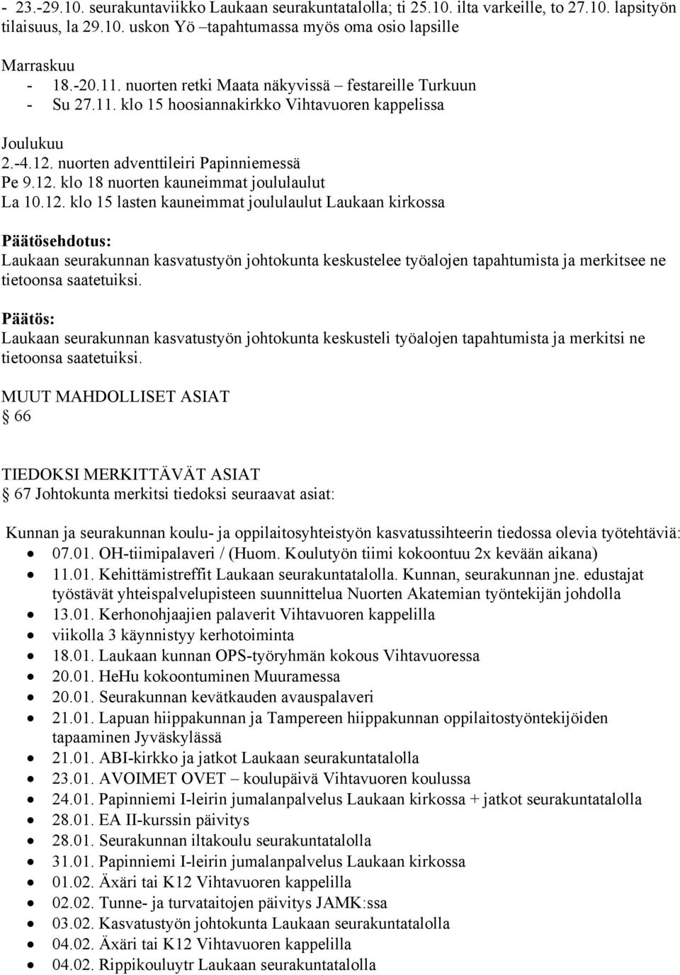 12. klo 15 lasten kauneimmat joululaulut Laukaan kirkossa Päätösehdotus: Laukaan seurakunnan kasvatustyön johtokunta keskustelee työalojen tapahtumista ja merkitsee ne tietoonsa saatetuiksi.