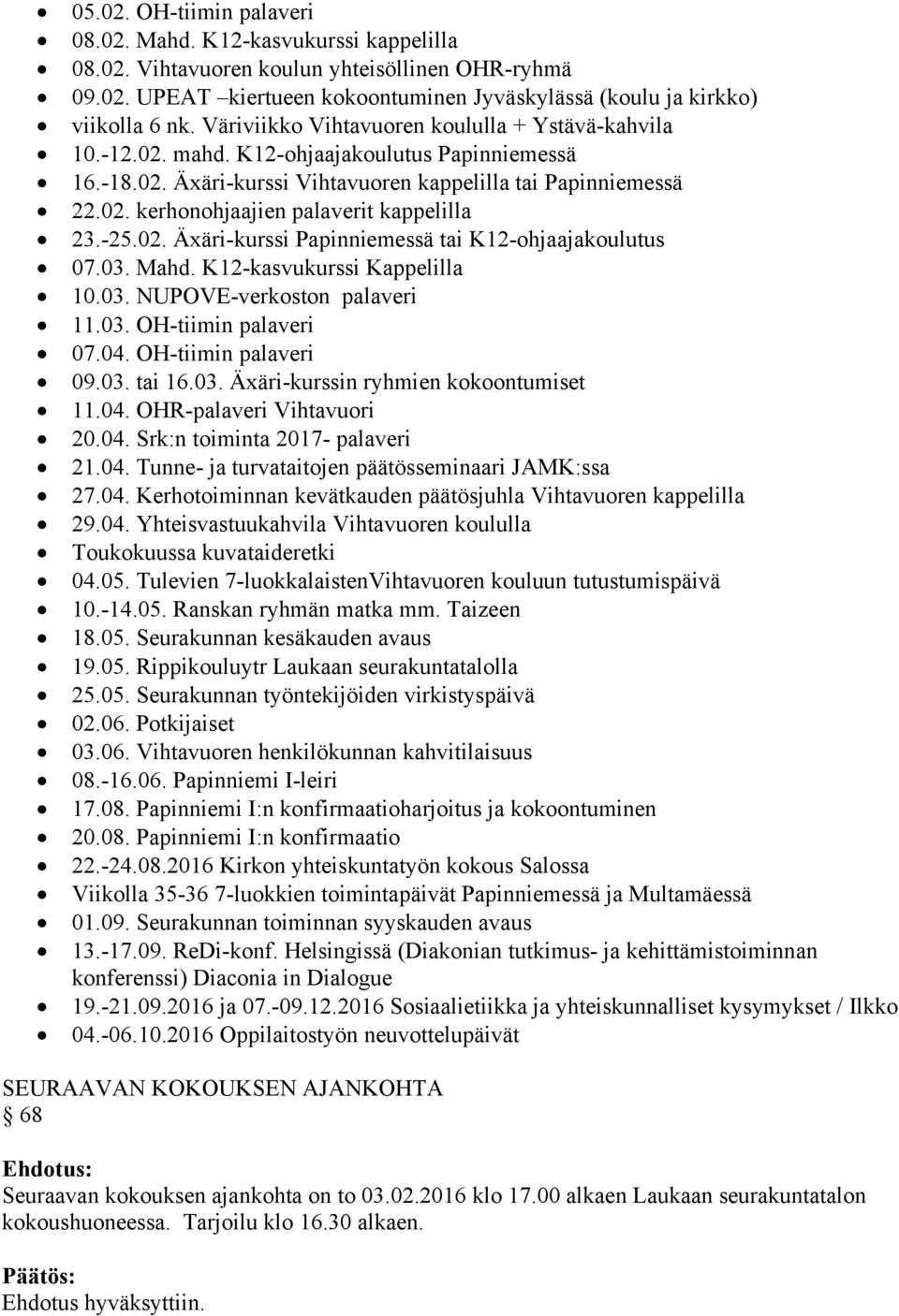 -25.02. Äxäri-kurssi Papinniemessä tai K12-ohjaajakoulutus 07.03. Mahd. K12-kasvukurssi Kappelilla 10.03. NUPOVE-verkoston palaveri 11.03. OH-tiimin palaveri 07.04. OH-tiimin palaveri 09.03. tai 16.