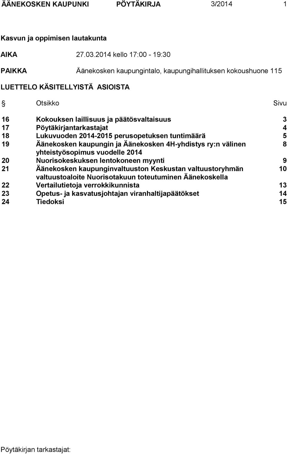 päätösvaltaisuus 3 17 Pöytäkirjantarkastajat 4 18 Lukuvuoden 2014-2015 perusopetuksen tuntimäärä 5 19 Äänekosken kaupungin ja Äänekosken 4H-yhdistys ry:n välinen 8