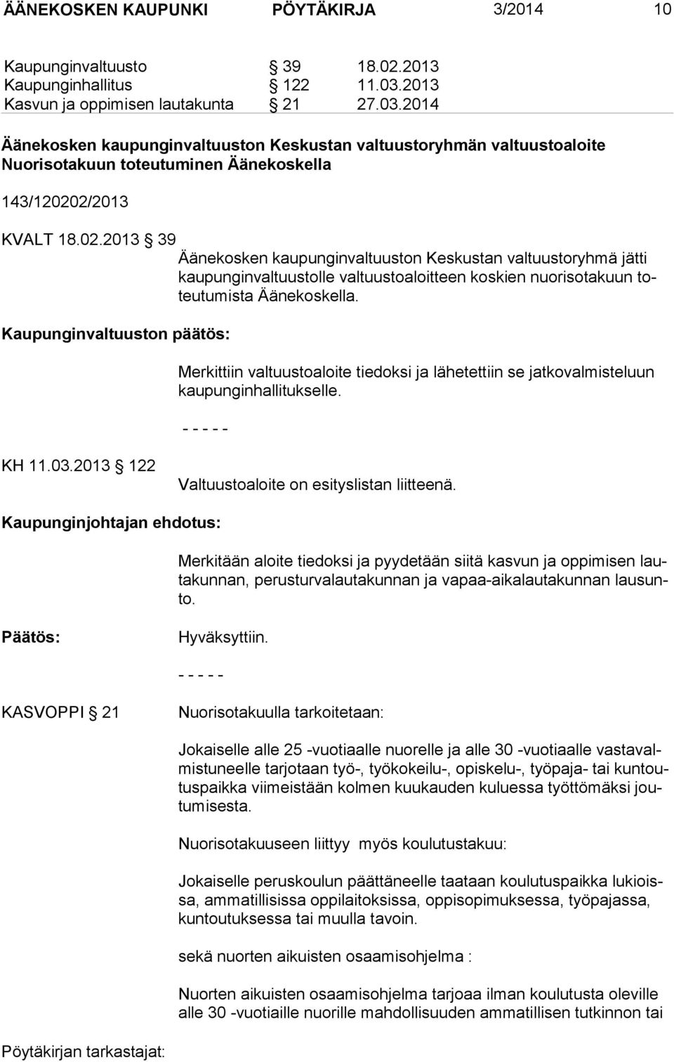 2/2013 KVALT 18.02.2013 39 Äänekosken kaupunginvaltuuston Keskustan valtuustoryhmä jätti kaupunginvaltuustolle valtuustoaloitteen koskien nuorisotakuun toteutumista Äänekoskella.