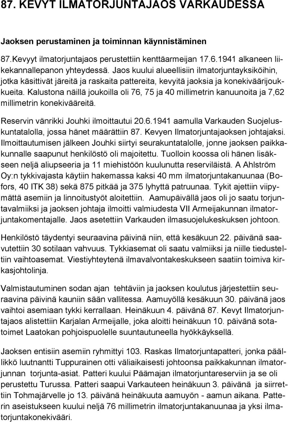 Kalustona näillä joukoilla oli 76, 75 ja 40 millimetrin kanuunoita ja 7,62 millimetrin konekivääreitä. Reservin vänrikki Jouhki ilmoittautui 20.6.1941 aamulla Varkauden Suojeluskuntatalolla, jossa hänet määrättiin 87.