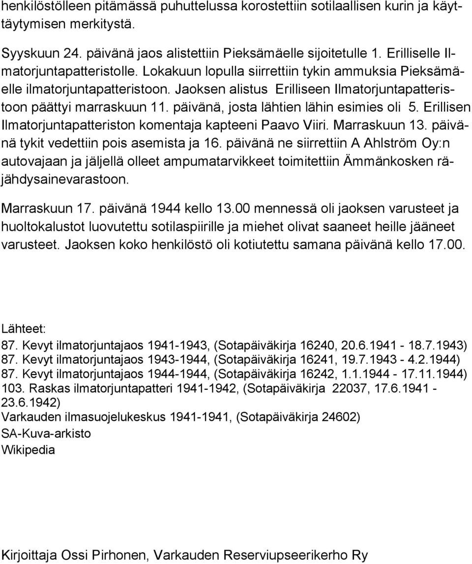 päivänä, josta lähtien lähin esimies oli 5. Erillisen Ilmatorjuntapatteriston komentaja kapteeni Paavo Viiri. Marraskuun 13. päivänä tykit vedettiin pois asemista ja 16.