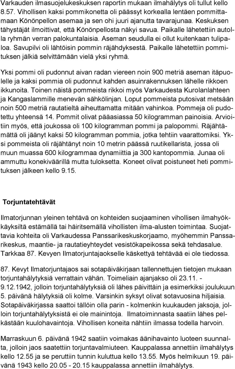 Paikalle lähetettiin autolla ryhmän verran palokuntalaisia. Aseman seudulla ei ollut kuitenkaan tulipaloa. Savupilvi oli lähtöisin pommin räjähdyksestä.