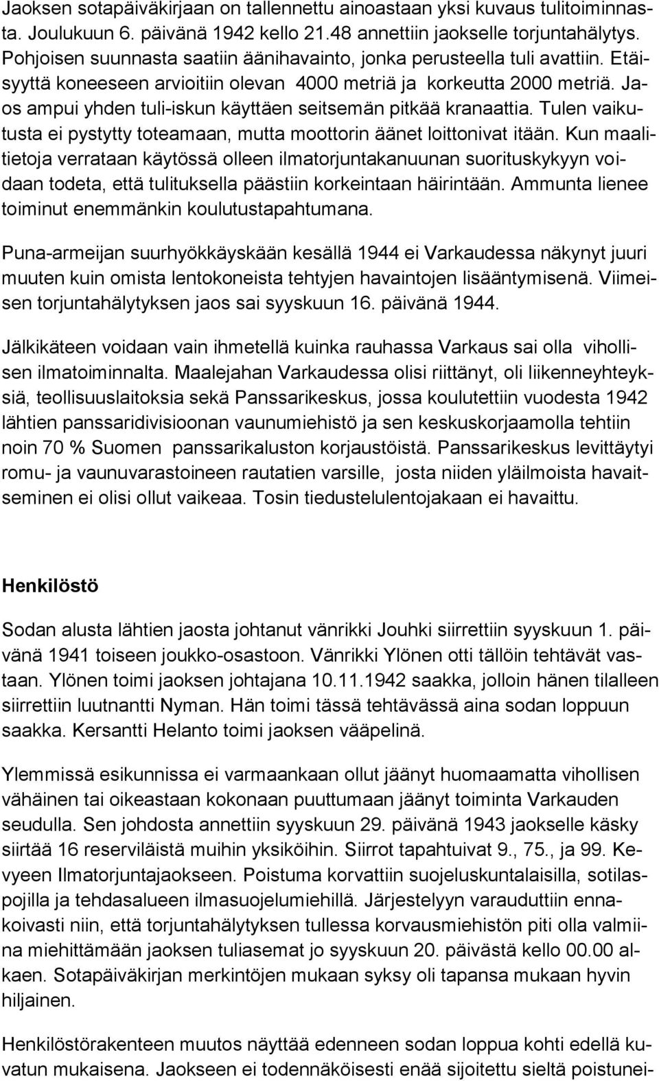 Jaos ampui yhden tuli-iskun käyttäen seitsemän pitkää kranaattia. Tulen vaikutusta ei pystytty toteamaan, mutta moottorin äänet loittonivat itään.