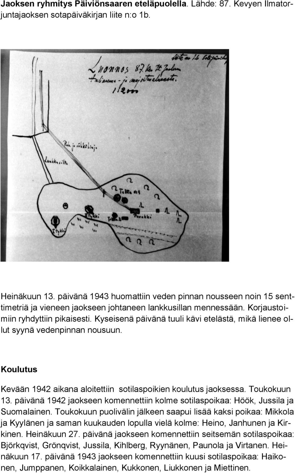 Kyseisenä päivänä tuuli kävi etelästä, mikä lienee ollut syynä vedenpinnan nousuun. Koulutus Kevään 1942 aikana aloitettiin sotilaspoikien koulutus jaoksessa. Toukokuun 13.