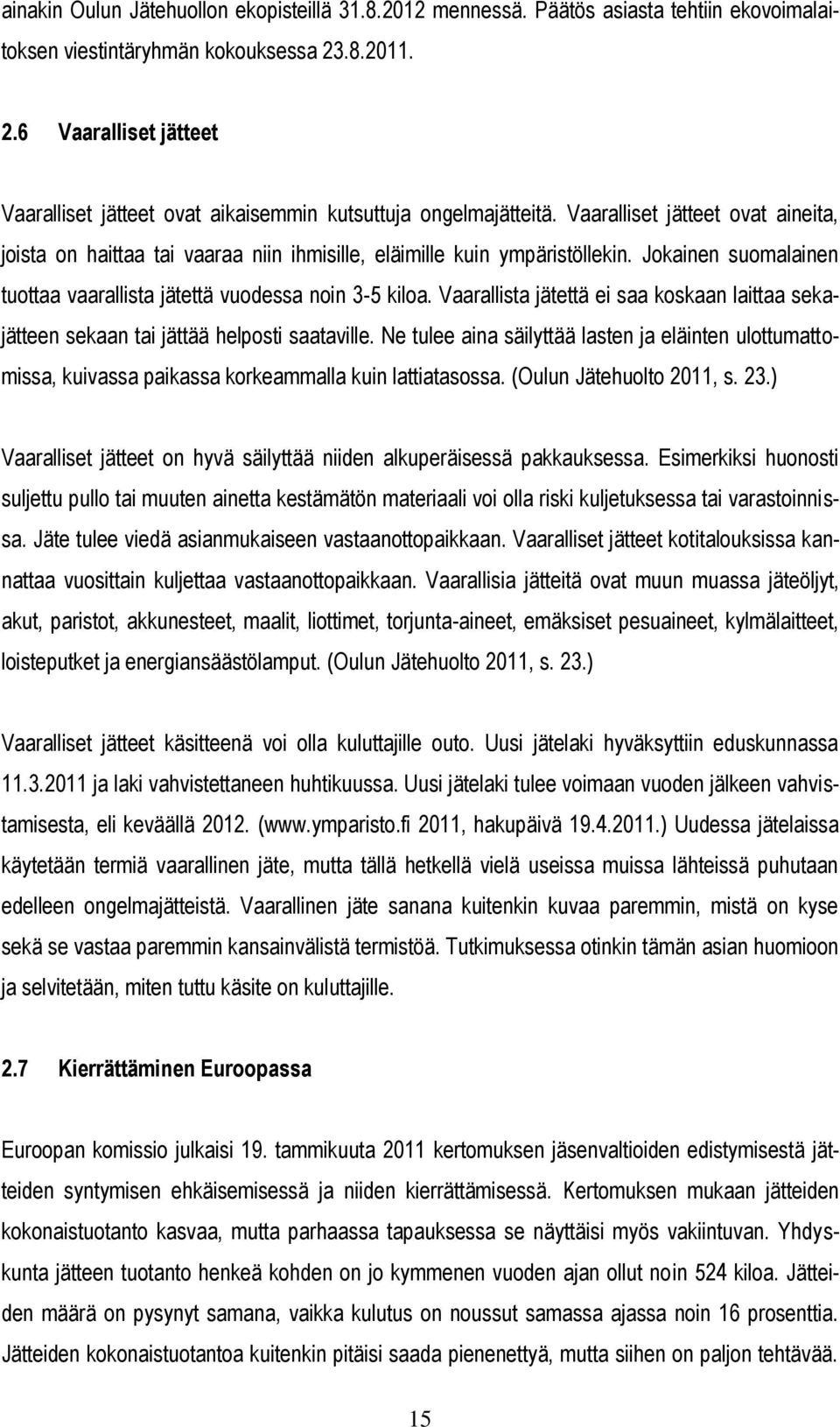 Vaaralliset jätteet ovat aineita, joista on haittaa tai vaaraa niin ihmisille, eläimille kuin ympäristöllekin. Jokainen suomalainen tuottaa vaarallista jätettä vuodessa noin 3-5 kiloa.