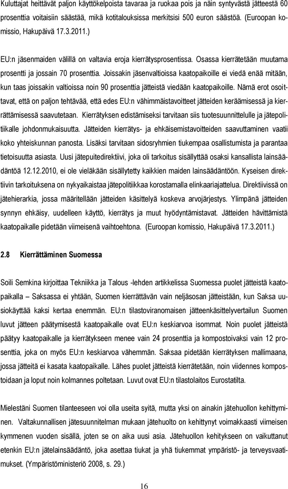 Joissakin jäsenvaltioissa kaatopaikoille ei viedä enää mitään, kun taas joissakin valtioissa noin 90 prosenttia jätteistä viedään kaatopaikoille.