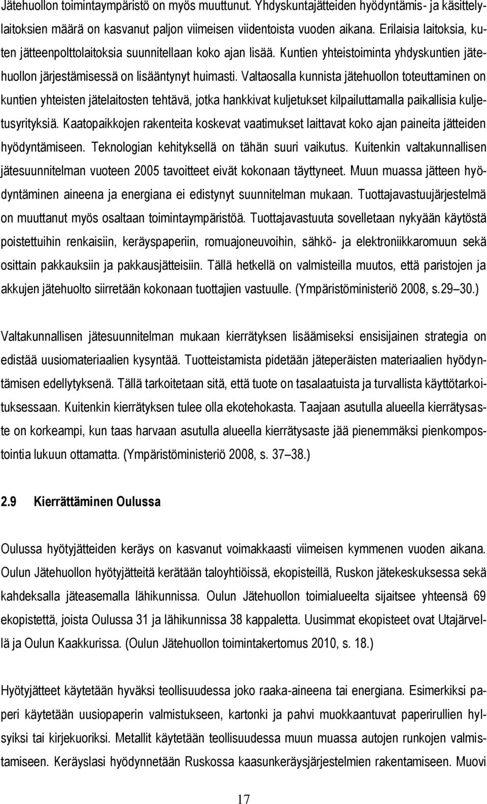 Valtaosalla kunnista jätehuollon toteuttaminen on kuntien yhteisten jätelaitosten tehtävä, jotka hankkivat kuljetukset kilpailuttamalla paikallisia kuljetusyrityksiä.