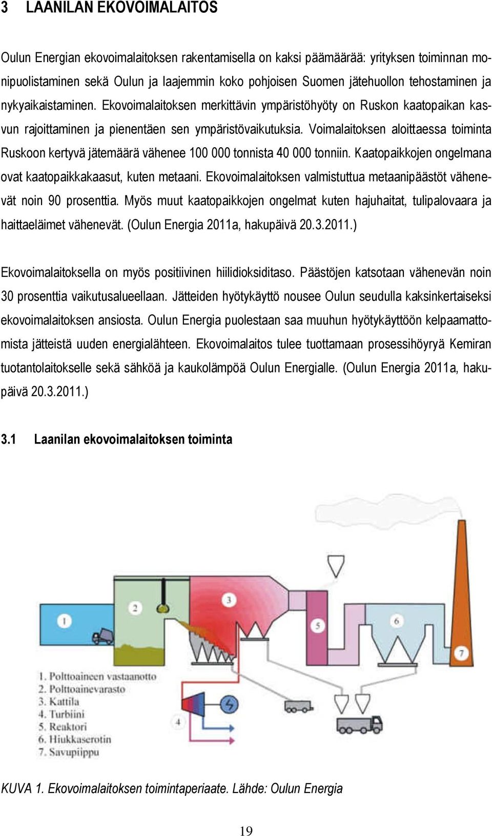 Voimalaitoksen aloittaessa toiminta Ruskoon kertyvä jätemäärä vähenee 100 000 tonnista 40 000 tonniin. Kaatopaikkojen ongelmana ovat kaatopaikkakaasut, kuten metaani.