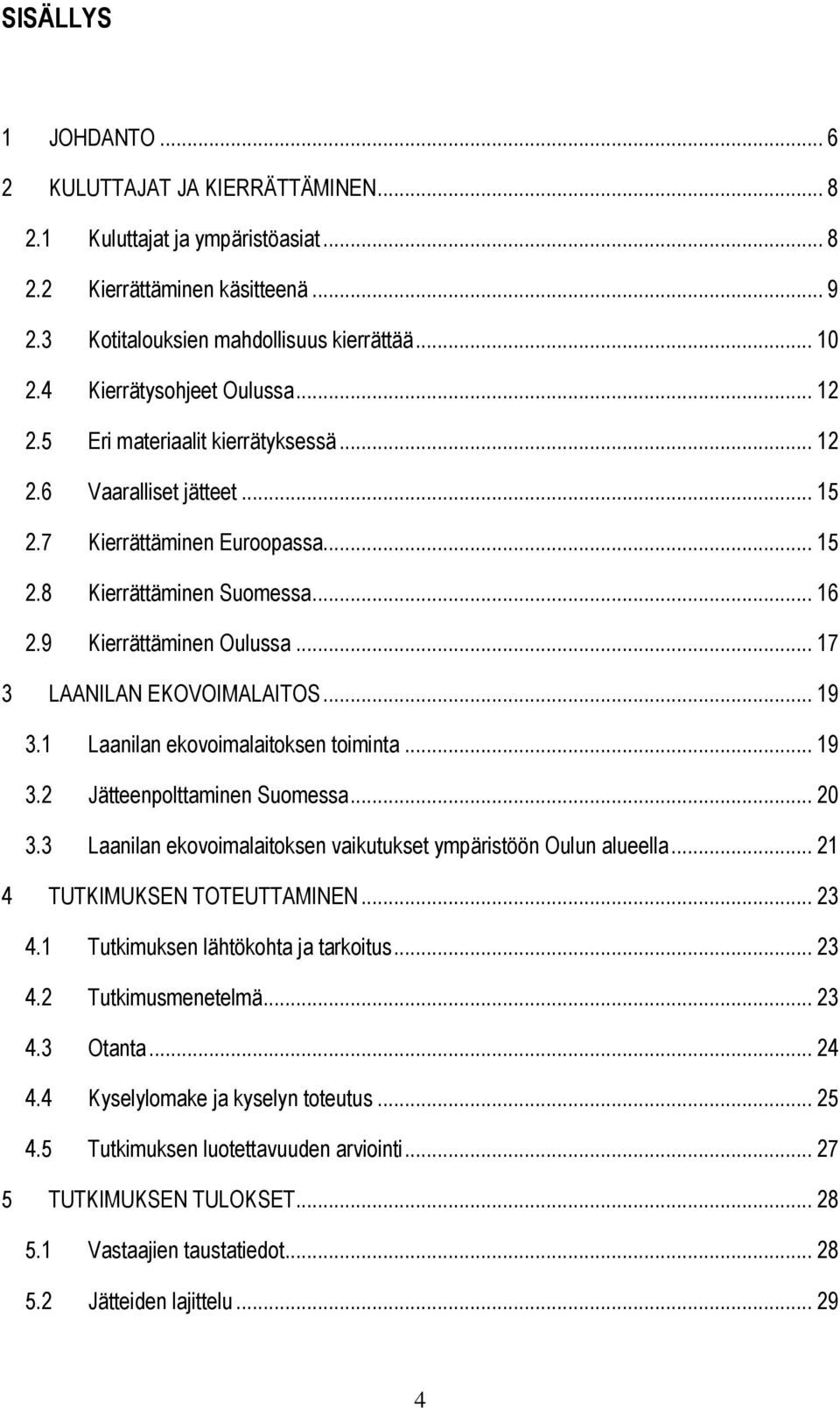 .. 17 3 LAANILAN EKOVOIMALAITOS... 19 3.1 Laanilan ekovoimalaitoksen toiminta... 19 3.2 Jätteenpolttaminen Suomessa... 20 3.3 Laanilan ekovoimalaitoksen vaikutukset ympäristöön Oulun alueella.