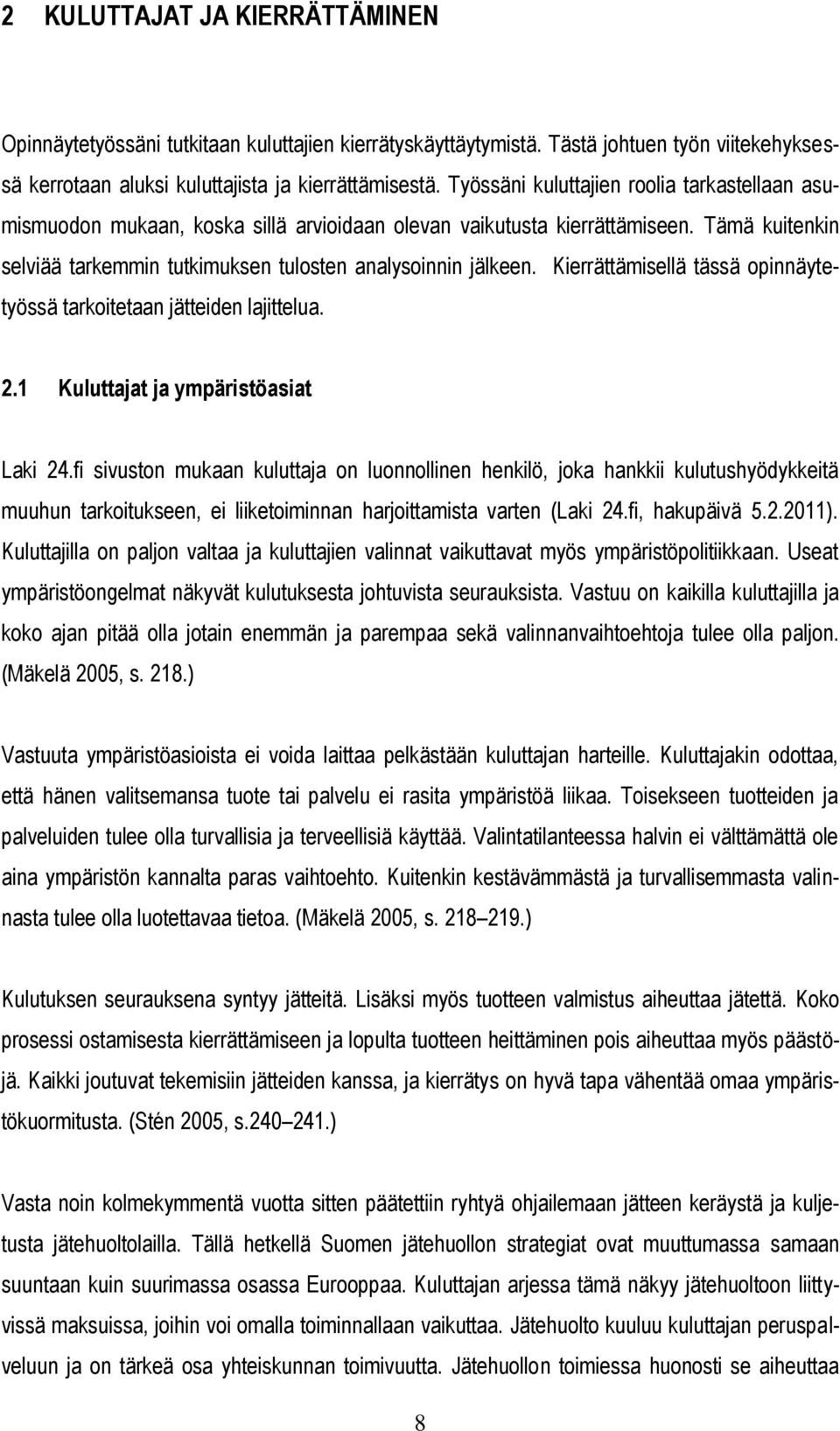 Kierrättämisellä tässä opinnäytetyössä tarkoitetaan jätteiden lajittelua. 2.1 Kuluttajat ja ympäristöasiat Laki 24.