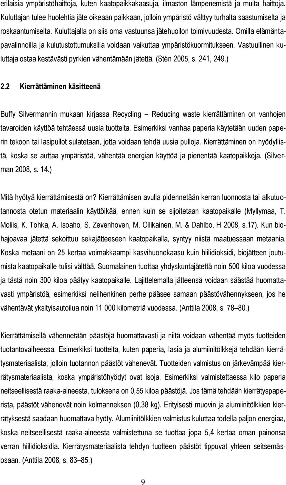 Omilla elämäntapavalinnoilla ja kulutustottumuksilla voidaan vaikuttaa ympäristökuormitukseen. Vastuullinen kuluttaja ostaa kestävästi pyrkien vähentämään jätettä. (Stén 2005, s. 241, 249.) 2.