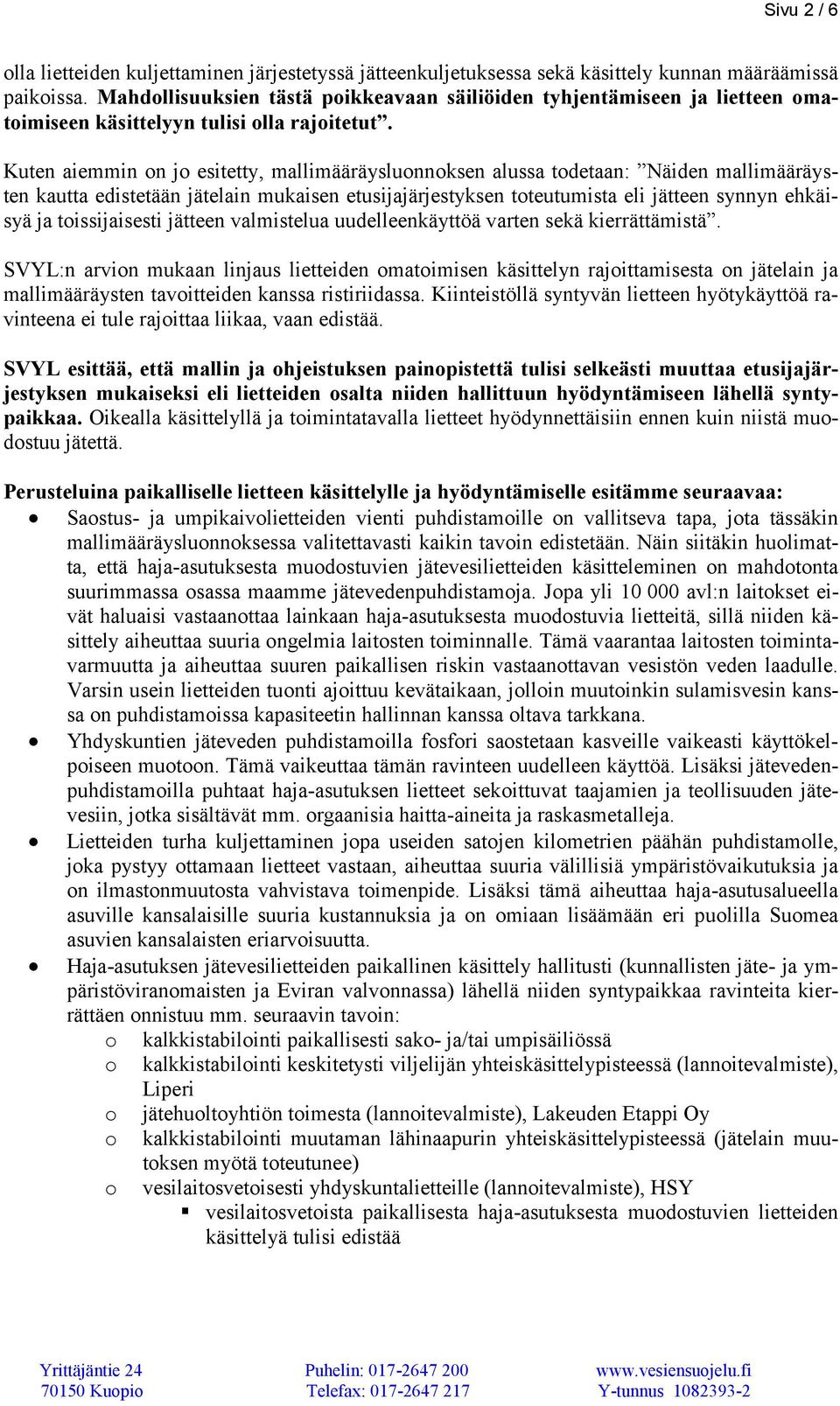 Kuten aiemmin on jo esitetty, mallimääräysluonnoksen alussa todetaan: Näiden mallimääräysten kautta edistetään jätelain mukaisen etusijajärjestyksen toteutumista eli jätteen synnyn ehkäisyä ja