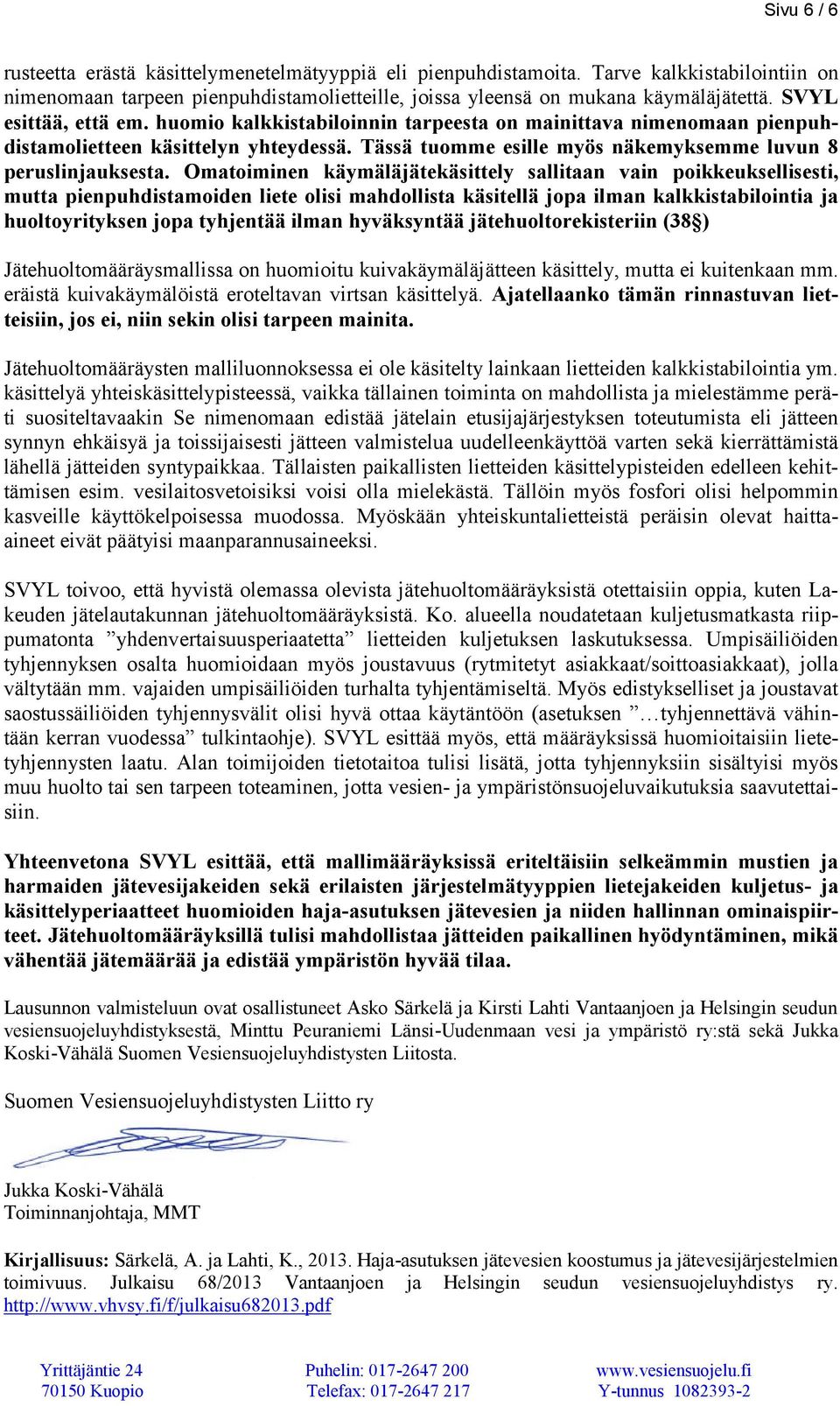 Omatoiminen käymäläjätekäsittely sallitaan vain poikkeuksellisesti, mutta pienpuhdistamoiden liete olisi mahdollista käsitellä jopa ilman kalkkistabilointia ja huoltoyrityksen jopa tyhjentää ilman