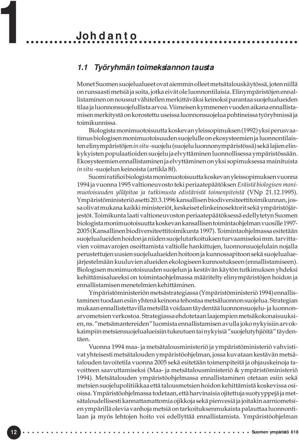 Viimeisen kymmenen vuoden aikana ennallistamisen merkitystä on korostettu useissa luonnonsuojelua pohtineissa työryhmissä ja toimikunnissa.