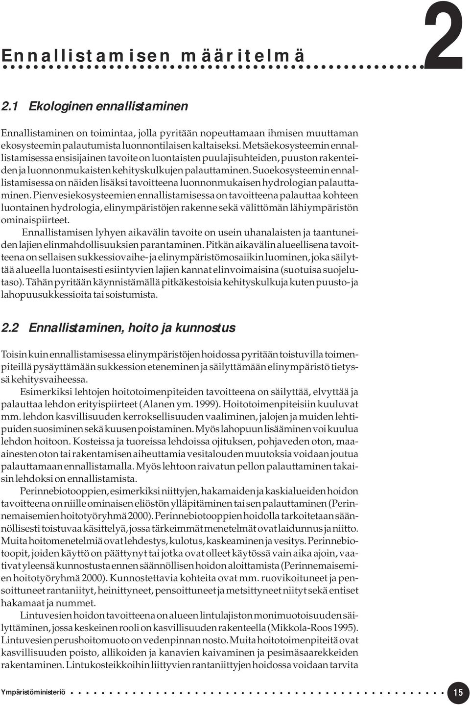 Suoekosysteemin ennallistamisessa on näiden lisäksi tavoitteena luonnonmukaisen hydrologian palauttaminen.