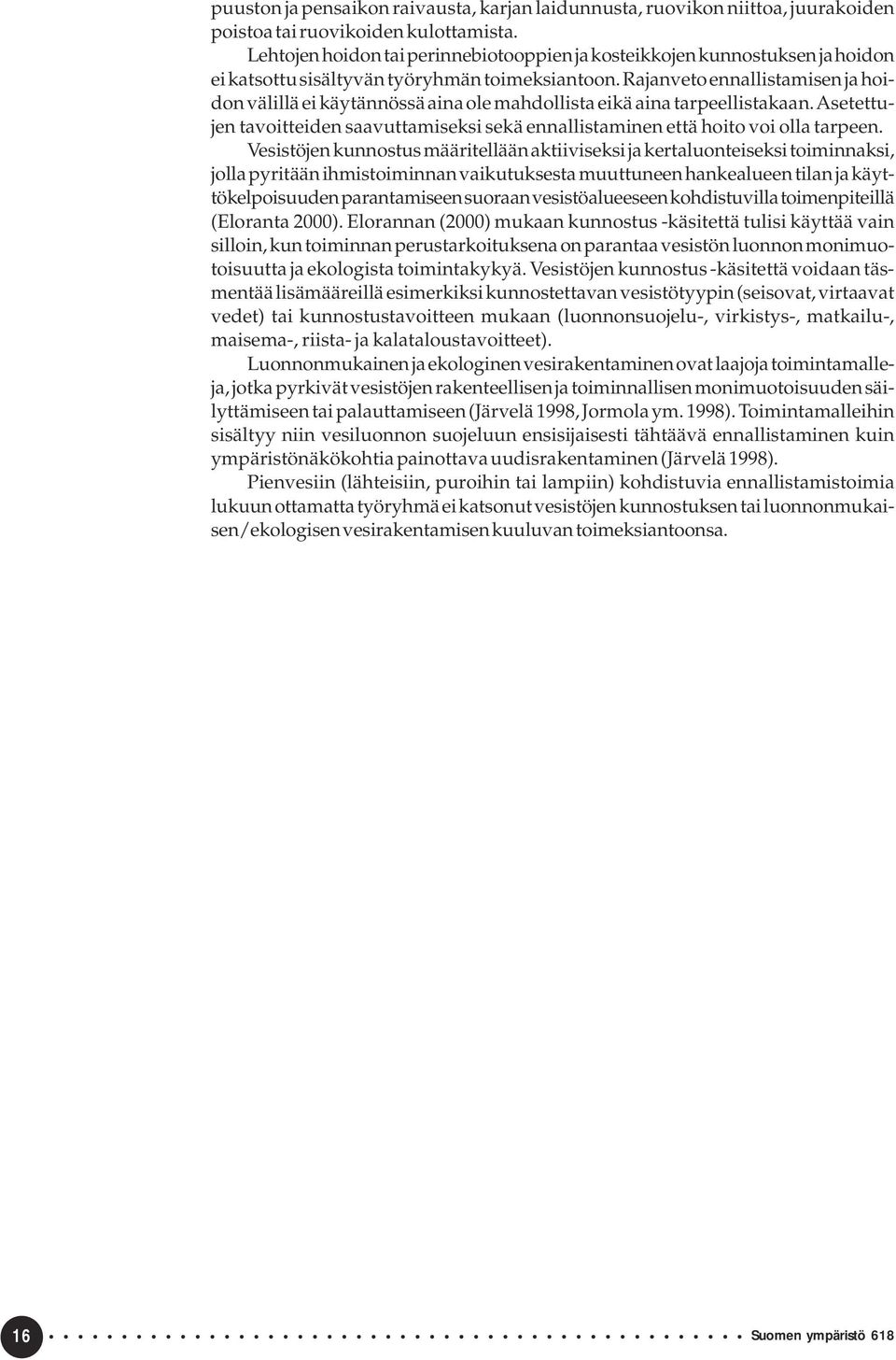 Rajanveto ennallistamisen ja hoidon välillä ei käytännössä aina ole mahdollista eikä aina tarpeellistakaan. Asetettujen tavoitteiden saavuttamiseksi sekä ennallistaminen että hoito voi olla tarpeen.