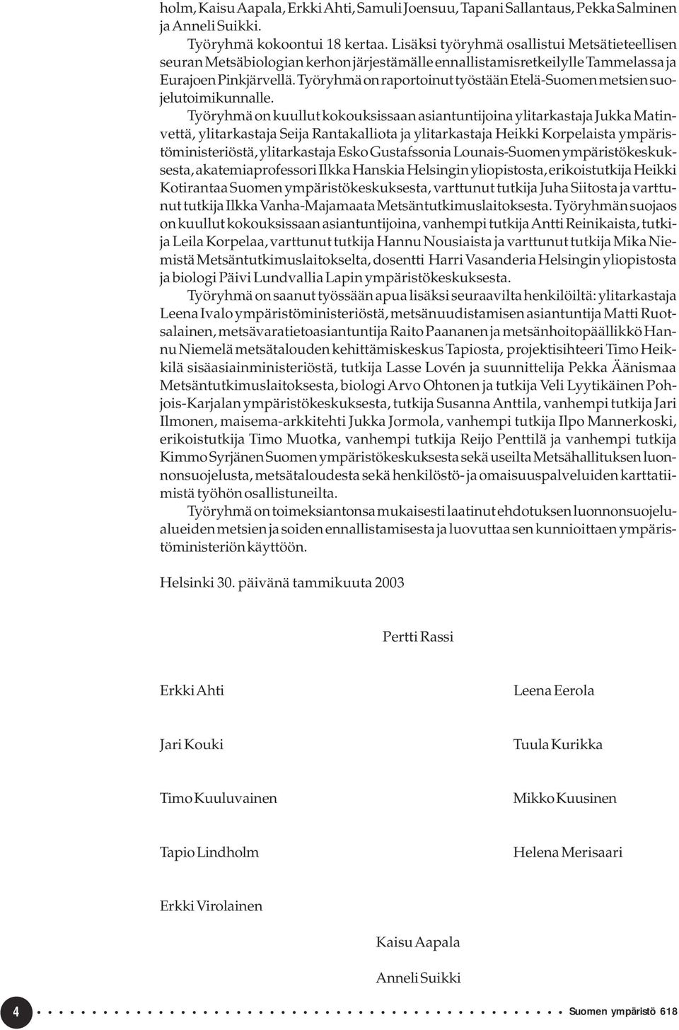Työryhmä on raportoinut työstään Etelä-Suomen metsien suojelutoimikunnalle.