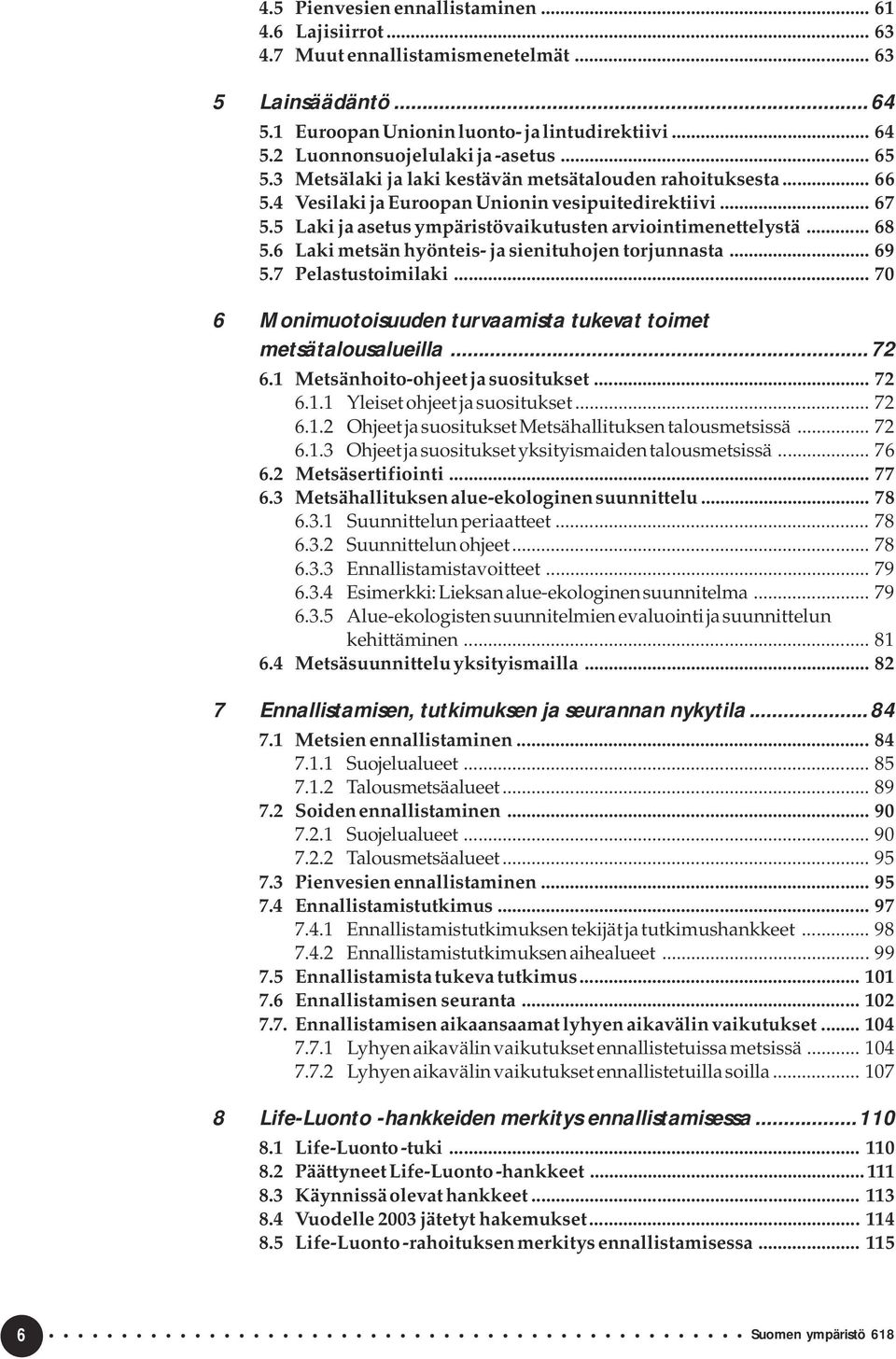 5 Laki ja asetus ympäristövaikutusten arviointimenettelystä... 68 5.6 Laki metsän hyönteis- ja sienituhojen torjunnasta... 69 5.7 Pelastustoimilaki.