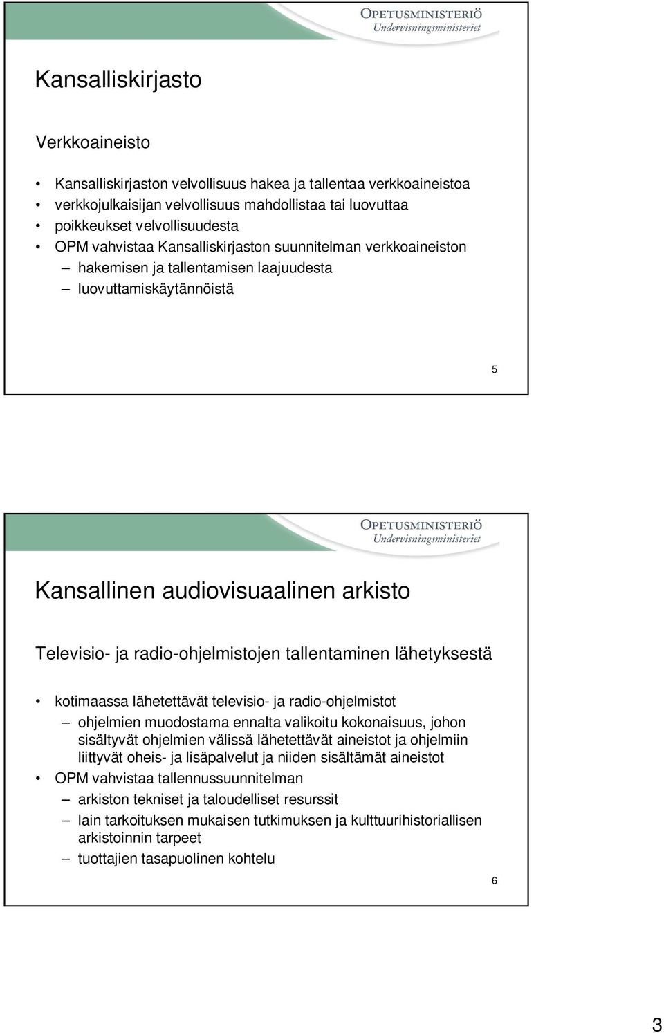 tallentaminen lähetyksestä kotimaassa lähetettävät televisio- ja radio-ohjelmistot ohjelmien muodostama ennalta valikoitu kokonaisuus, johon sisältyvät ohjelmien välissä lähetettävät aineistot ja