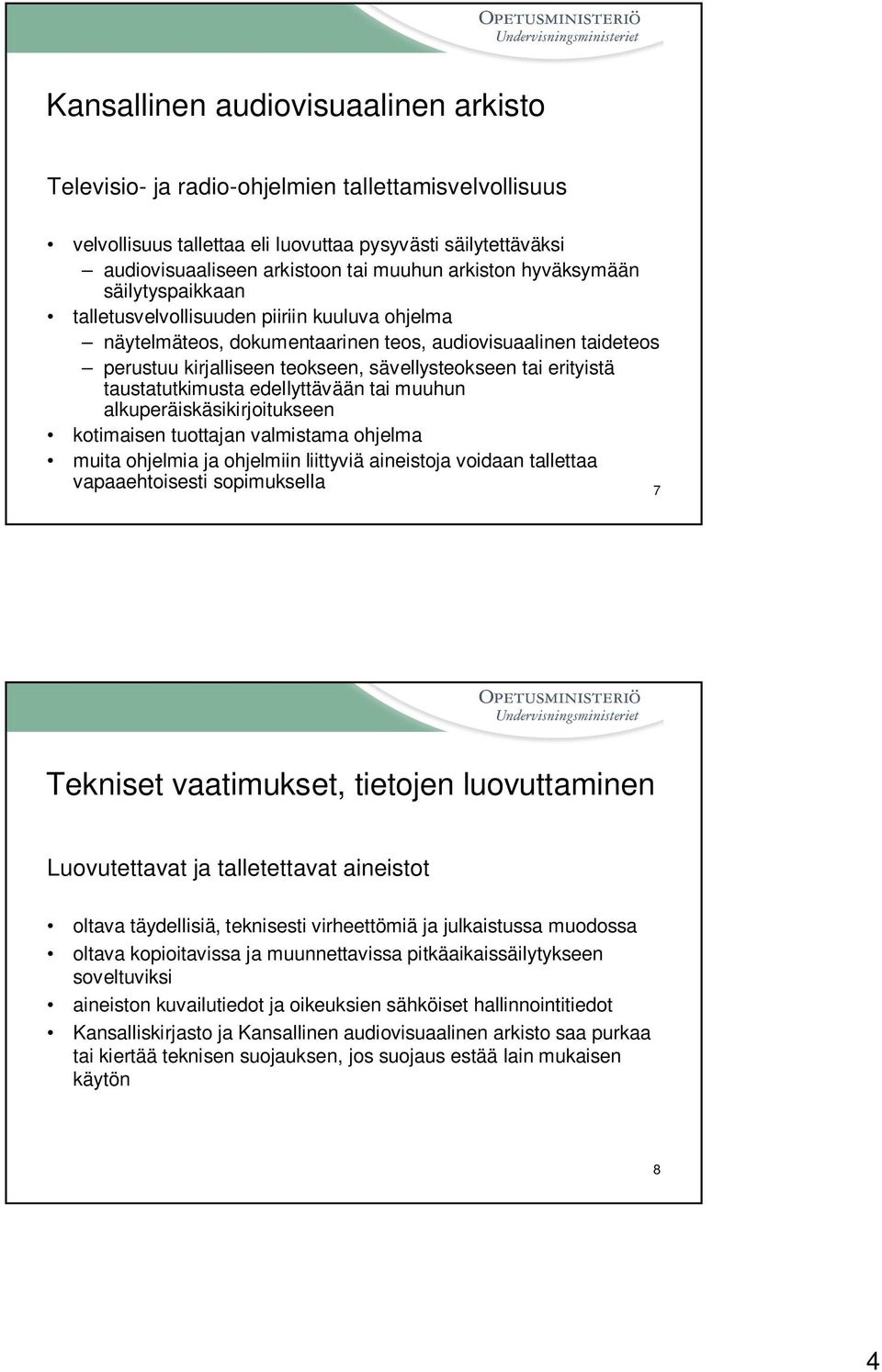 tai erityistä taustatutkimusta edellyttävään tai muuhun alkuperäiskäsikirjoitukseen kotimaisen tuottajan valmistama ohjelma muita ohjelmia ja ohjelmiin liittyviä aineistoja voidaan tallettaa