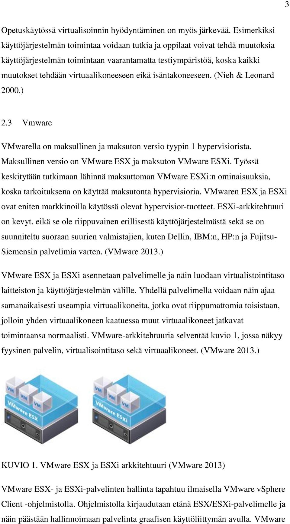 virtuaalikoneeseen eikä isäntakoneeseen. (Nieh & Leonard 2000.) 2.3 Vmware VMwarella on maksullinen ja maksuton versio tyypin 1 hypervisiorista.