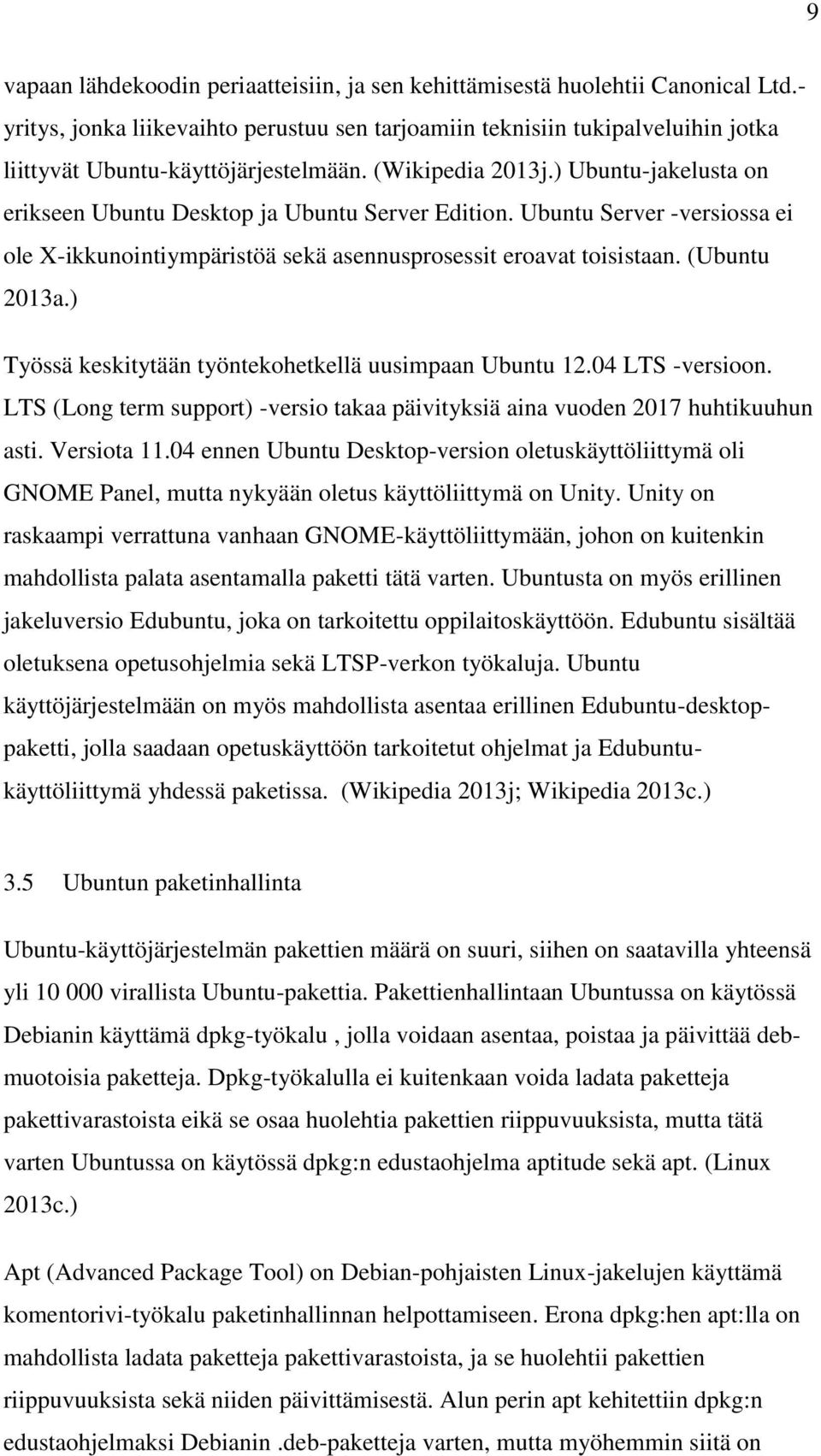 ) Ubuntu-jakelusta on erikseen Ubuntu Desktop ja Ubuntu Server Edition. Ubuntu Server -versiossa ei ole X-ikkunointiympäristöä sekä asennusprosessit eroavat toisistaan. (Ubuntu 2013a.