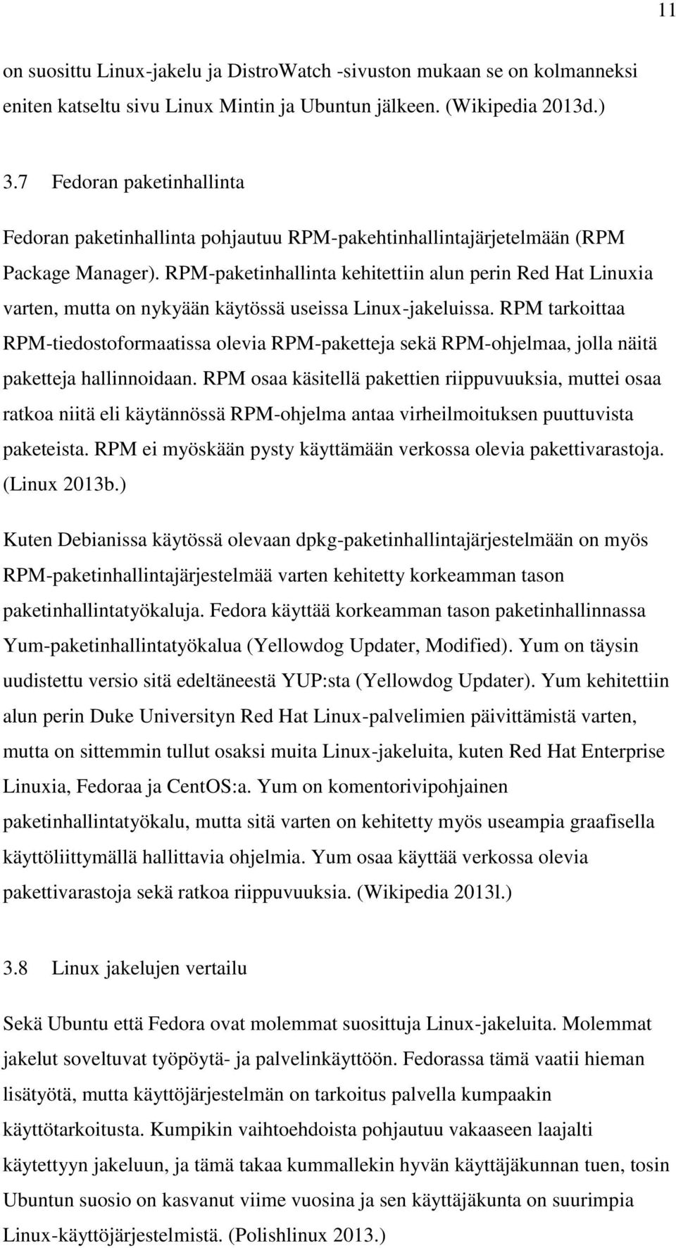 RPM-paketinhallinta kehitettiin alun perin Red Hat Linuxia varten, mutta on nykyään käytössä useissa Linux-jakeluissa.