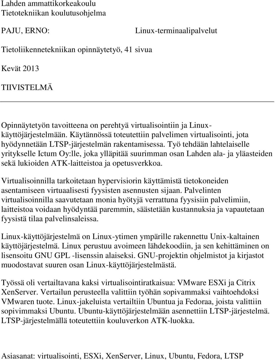 Työ tehdään lahtelaiselle yritykselle Ictum Oy:lle, joka ylläpitää suurimman osan Lahden ala- ja yläasteiden sekä lukioiden ATK-laitteistoa ja opetusverkkoa.