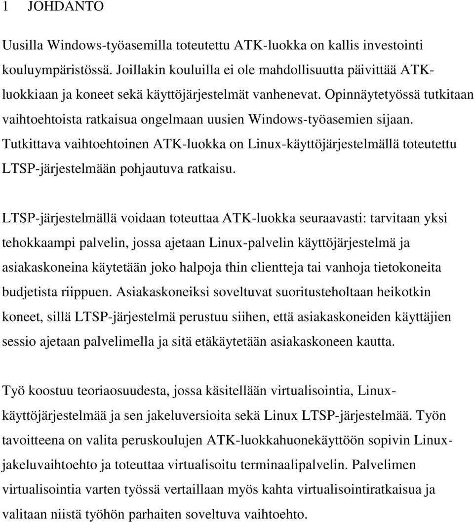 Opinnäytetyössä tutkitaan vaihtoehtoista ratkaisua ongelmaan uusien Windows-työasemien sijaan.