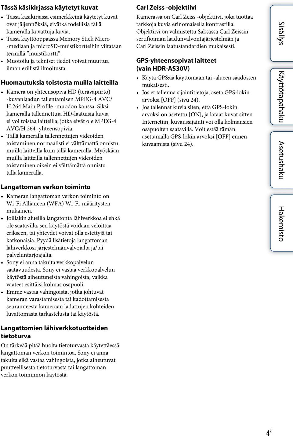 Huomautuksia toistosta muilla laitteilla Kamera on yhteensopiva HD (teräväpiirto) -kuvanlaadun tallentamisen MPEG-4 AVC/ H.264 Main Profile -muodon kanssa.