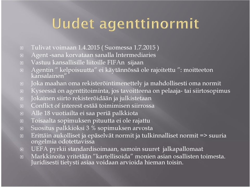 rekisteröintimenettely ja mahdollisesti oma normit Kyseessä on agenttitoiminta, jos tavoitteena on pelaaja- tai siirtosopimus Jokainen siirto rekisteröidään ja julkistetaan Conflict of interest estää