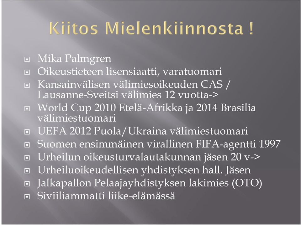 välimiestuomari Suomen ensimmäinen virallinen FIFA-agentti 1997 Urheilun oikeusturvalautakunnan jäsen 20 v->