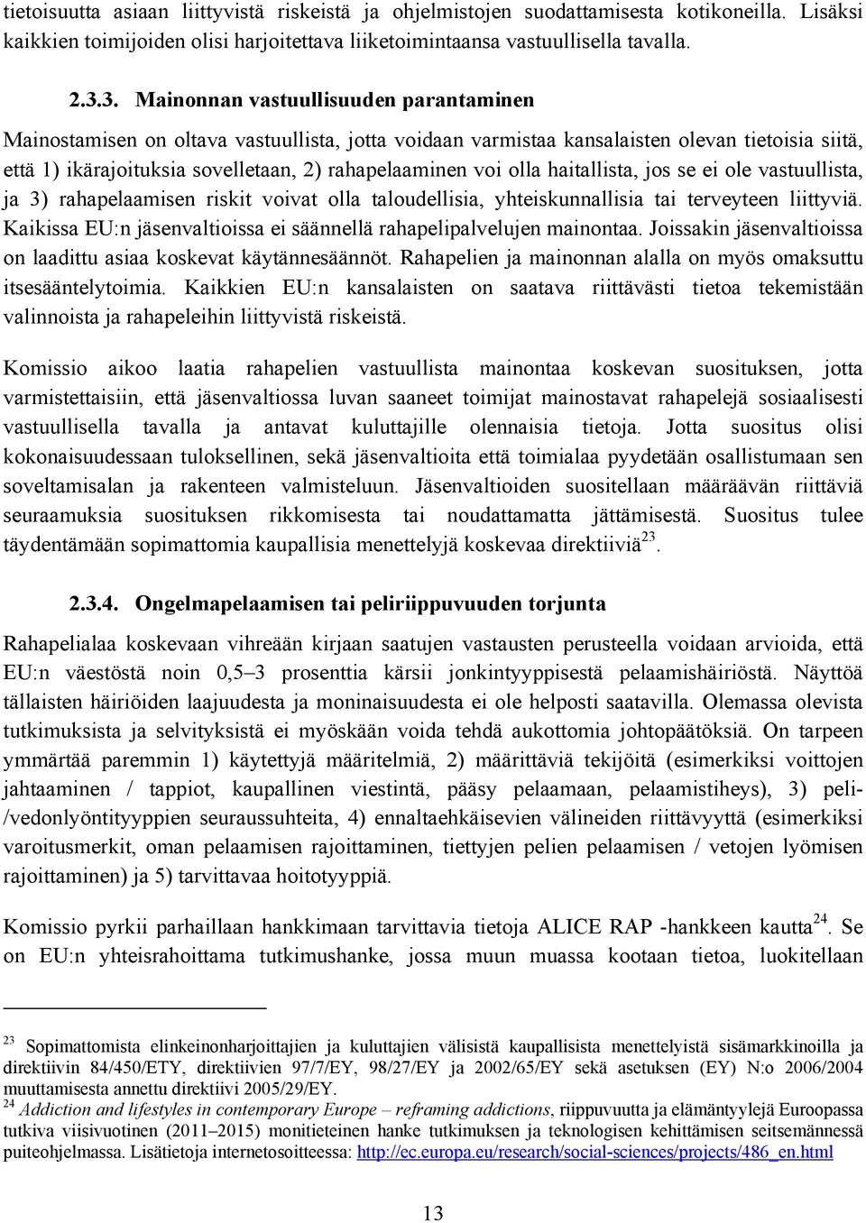 olla haitallista, jos se ei ole vastuullista, ja 3) rahapelaamisen riskit voivat olla taloudellisia, yhteiskunnallisia tai terveyteen liittyviä.