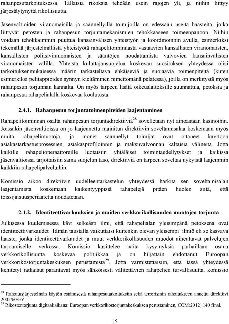 Niihin voidaan tehokkaimmin puuttua kansainvälisen yhteistyön ja koordinoinnin avulla, esimerkiksi tekemällä järjestelmällistä yhteistyötä rahapelitoiminnasta vastaavien kansallisten viranomaisten,