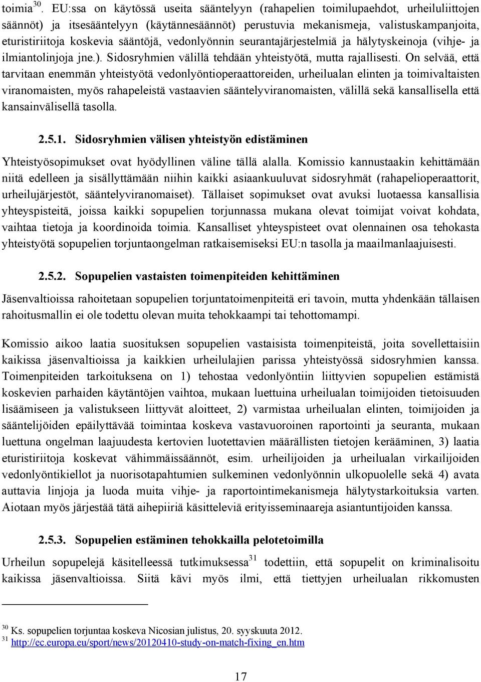 sääntöjä, vedonlyönnin seurantajärjestelmiä ja hälytyskeinoja (vihje- ja ilmiantolinjoja jne.). Sidosryhmien välillä tehdään yhteistyötä, mutta rajallisesti.